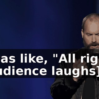 -I was like, "All right." -[audience laughs]