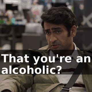 That you're an alcoholic?