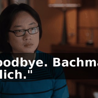 Goodbye. Bachman Erlich."