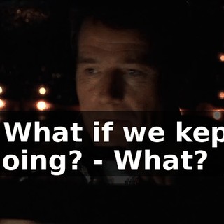 - What if we kept going? - What?