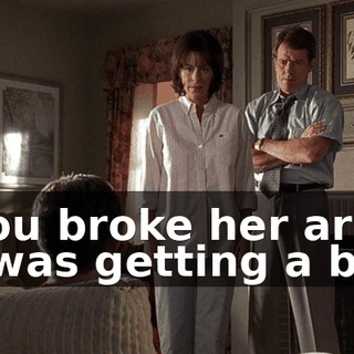 - You broke her arm? - I was getting a ball.
