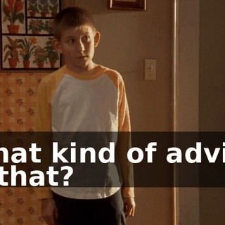 What kind of advice is that?