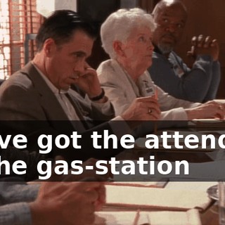 We've got the attendant at the gas-station
