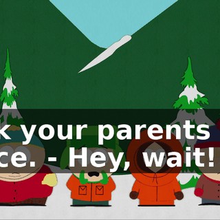 Ask your parents for once. - Hey, wait!