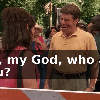Oh, my God, who are you?