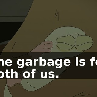 The garbage is for both of us.