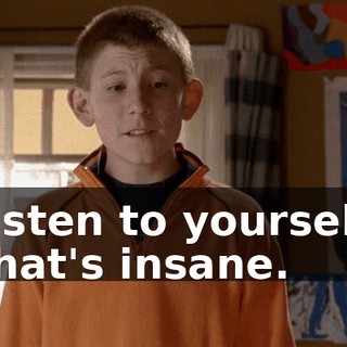 Listen to yourself. That's insane.