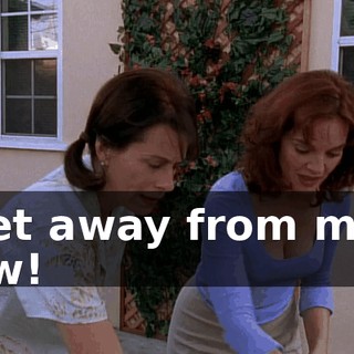 Get away from me! Ow!