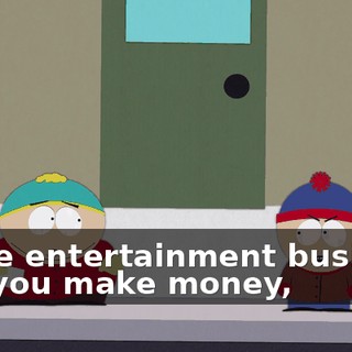 in the entertainment business and you make money,