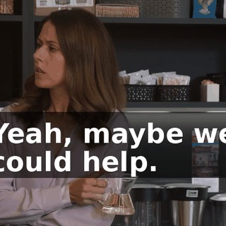 Yeah, maybe we could help.