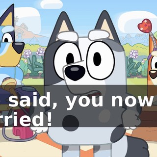 She said, you now get married!