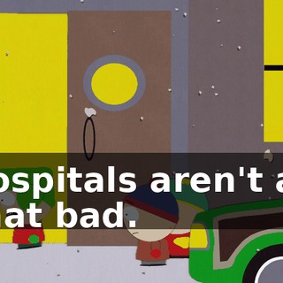 hospitals aren't all that bad.