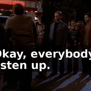 Okay, everybody, listen up.