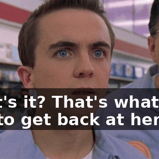 That's it? That's what you did to get back at her?