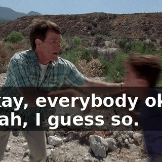- Okay, everybody okay? - Yeah, I guess so.