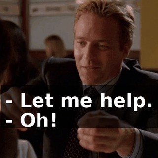 - Let me help. - Oh!