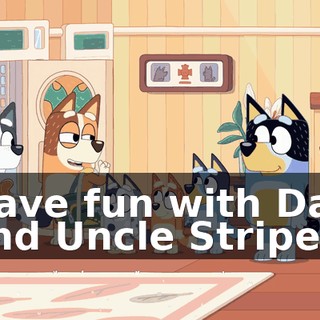 Have fun with Dad and Uncle Stripe.