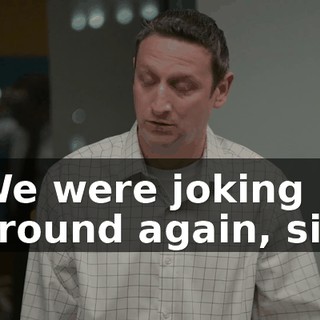 We were joking around again, sir.