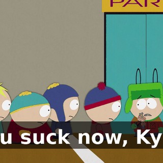 You suck now, Kyle.