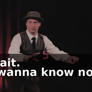 -Wait. -I wanna know now!