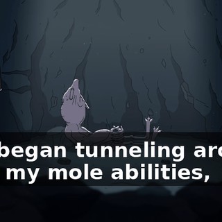 so I began tunneling around with my mole abilities,