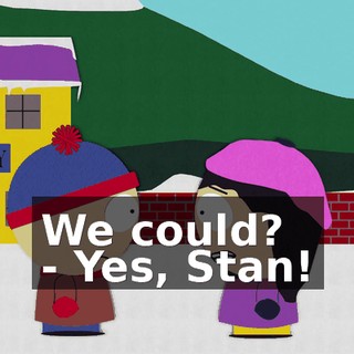 We could? - Yes, Stan!