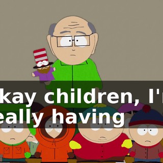 Okay children, I'm really having