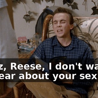 Geez, Reese, I don't want to hear about your sex life.