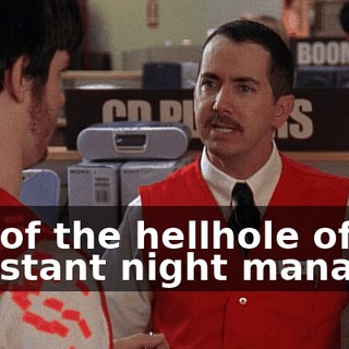 out of the hellhole of assistant night manager.