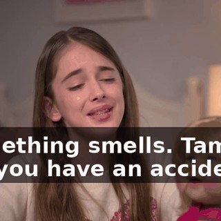 Something smells. Tammy, did you have an accident?