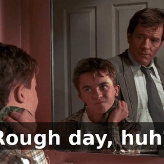 Rough day, huh?