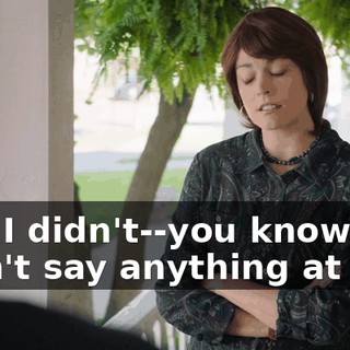 and I didn't--you know, I didn't say anything at first
