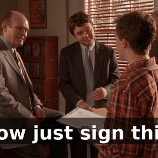 Now just sign this,