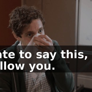 I hate to say this, but I follow you.