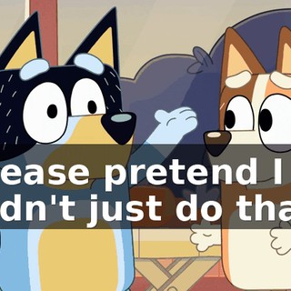 Please pretend I didn't just do that.