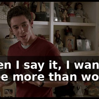 When I say it, I want it to be more than words.