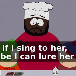And if I sing to her, maybe I can lure her into