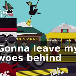 ♪ Gonna leave my woes behind ♪