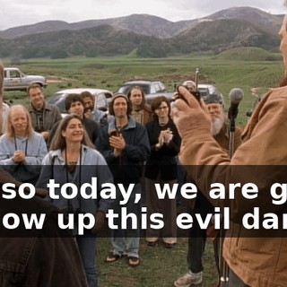 And so today, we are going to blow up this evil dam.
