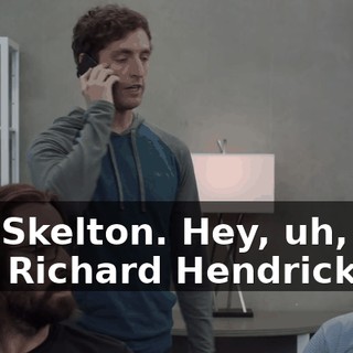 Lex Skelton. Hey, uh, it's, um, Richard Hendricks.