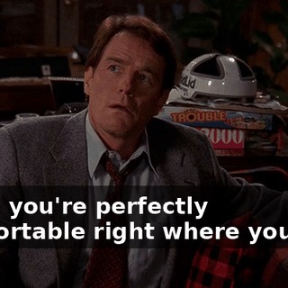 when you're perfectly comfortable right where you are?