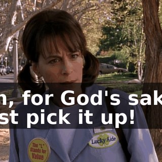Oh, for God's sake, just pick it up!
