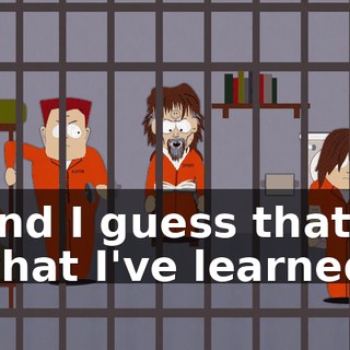 And I guess that's what I've learned.