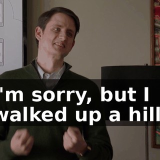 I'm sorry, but I walked up a hill,