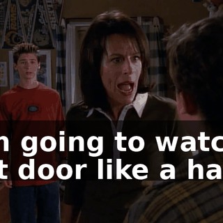 I am going to watch that door like a hawk!