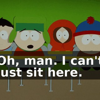 Oh, man. I can't just sit here.