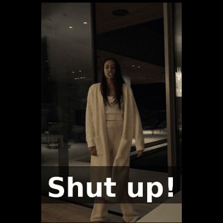 Shut up!