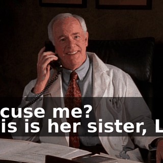 - Excuse me? - This is her sister, Lois.