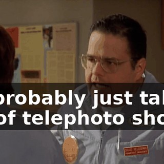 I'll probably just take a lot of telephoto shots