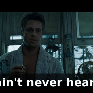 I ain't never heard.